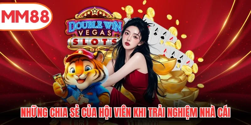 Những chia sẻ của hội viên khi trải nghiệm nhà cái