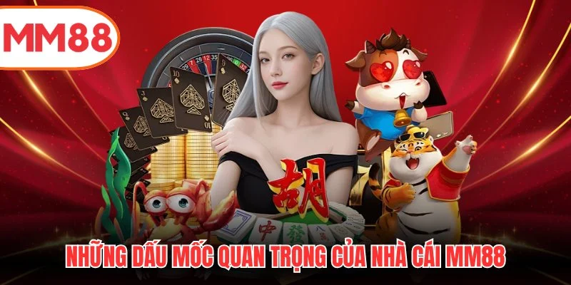 Những dấu mốc quan trọng của nhà cái MM88